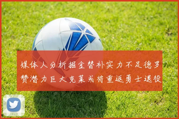 媒体人分析掘金替补实力不足德罗赞潜力巨大克莱或将重返勇士退役