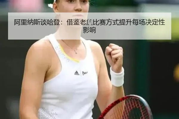 阿里纳斯谈哈登：借鉴老詹比赛方式提升每场决定性影响